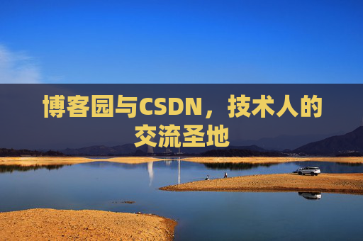 博客园与CSDN,技术人的交流圣地