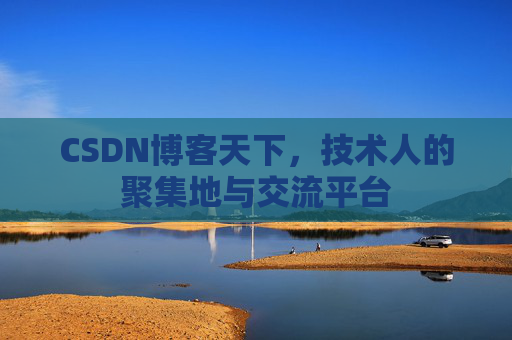 CSDN博客天下,技术人的聚集地与交流平台